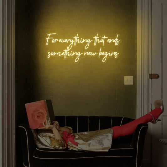 For every thing that ends something new begins Neon Sign